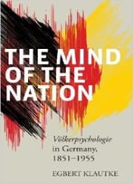 The Mind Of The Nation: Volkerpsychologie In Germany, 1851-1955