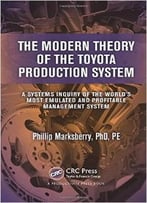 The Modern Theory Of The Toyota Production System: A Systems Inquiry Of The World’S Most Emulated And Profitable Management