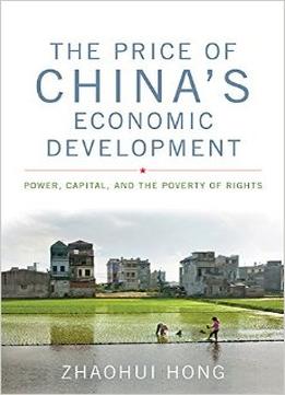 The Price Of China’S Economic Development: Power, Capital, And The Poverty Of Rights