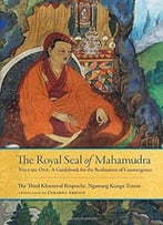 The Royal Seal Of Mahamudra, Volume One: A Guidebook For The Realization Of Coemergence