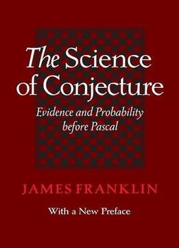 The Science Of Conjecture: Evidence And Probability Before Pascal