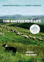 The Shepherd’S Life: Modern Dispatches From An Ancient Landscape