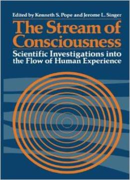 The Stream Of Consciousness: Scientific Investigations Into The Flow Of Human Experience By K. Pope