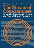 The Stream Of Consciousness: Scientific Investigations Into The Flow Of Human Experience By K. Pope