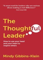The Thoughtful Leader: How To Use Your Head And Your Heart To Inspire Others