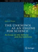 The Unknown As An Engine For Science: An Essay On The Definite And The Indefinite