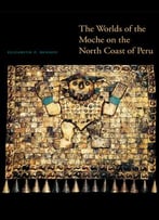 The Worlds Of The Moche On The North Coast Of Peru