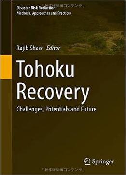 Tohoku Recovery: Challenges, Potentials And Future