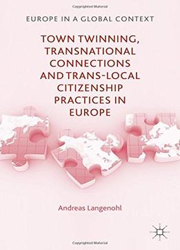 Town Twinning, Transnational Connections, And Trans-Local Citizenship Practices In Europe