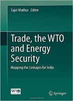 Trade, The Wto And Energy Security: Mapping The Linkages For India