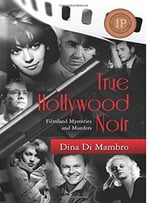 True Hollywood Noir: Filmland Mysteries And Murders