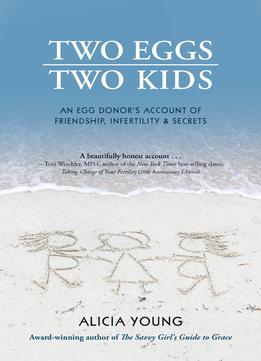 Two Eggs, Two Kids: An Egg Donor’S Account Of Friendship, Infertility & Secrets