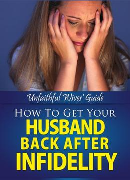 Unfaithful Wives’ Guide (How To Get Your Husband Back After Infidelity Book 1)