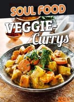 Veggie-Currys: 50 Vegetarische Rezepte Für Indisches Flair