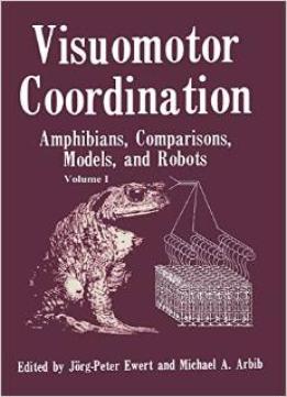 Visuomotor Coordination: Amphibians, Comparisons, Models, And Robots By Michael A. Arbib