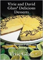 Vivie And David Glass’ Delicious Desserts: More Recipes Filled With Sweetness And Friendship