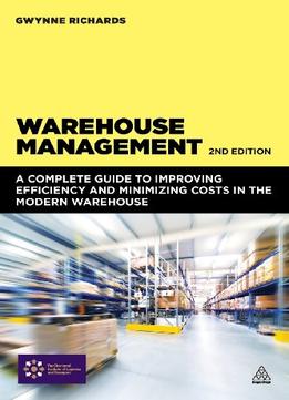 Warehouse Management: A Complete Guide To Improving Efficiency And Minimizing Costs In The Modern Warehouse, 2Nd Edition
