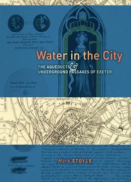 Water In The City: The Aqueducts And Underground Passages Of Exeter
