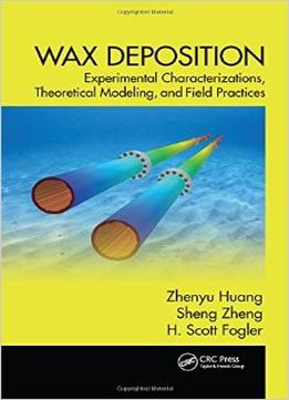 Wax Deposition: Experimental Characterizations, Theoretical Modeling, And Field Practices