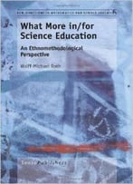 What More In/For Science Education: An Ethnomethodological Perspective By Wolff-Michael Roth