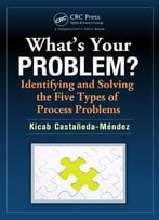 What’S Your Problem? Identifying And Solving The Five Types Of Process Problems