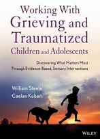 Working With Grieving And Traumatized Children And Adolescents: Discovering What Matters Most Through Evidence-Based…
