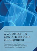 Xva Desks – A New Era For Risk Management: Understanding, Building And Managing Counterparty, Funding And Capital Risk