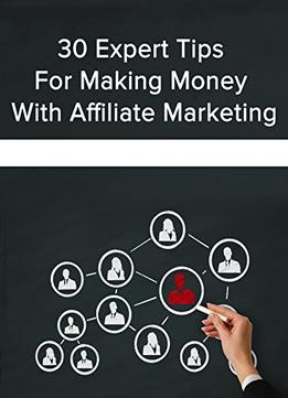 30 Expert Tips For Making Money With Affilliate Marketing
