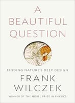 A Beautiful Question: Finding Nature’S Deep Design