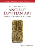 A Companion To Ancient Egyptian Art