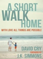 A Short Walk Home: With Love All Things Are Possible