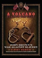 A Volcano Beneath The Snow: John Brown’S War Against Slavery By Albert Marrin