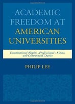 Academic Freedom At American Universities: Constitutional Rights, Professional Norms, And Contractual Duties