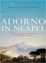 Adorno In Neapel: Wie Sich Eine Sehnsuchtslandschaft In Philosophie Verwandelt