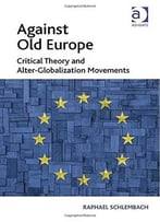 Against Old Europe: Critical Theory And Alter-Globalization Movements
