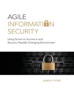 Agile Information Security: Using Scrum To Survive In And Secure A Rapidly Changing Environment