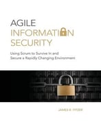 Agile Information Security: Using Scrum To Survive In And Secure A Rapidly Changing Environment