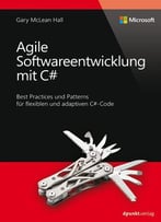 Agile Softwareentwicklung Mit C#: Best Practices Und Patterns Für Flexiblen Und Adaptiven C#-Code