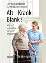 Alt – Krank – Blank?: Worauf Es Im Alter Wirklich Ankommt