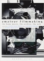 Amateur Filmmaking: The Home Movie, The Archive, The Web