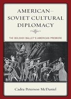 American Soviet Cultural Diplomacy: The Bolshoi Ballet’S American Premiere