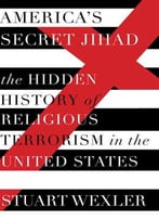 America’S Secret Jihad: The Hidden History Of Religious Terrorism In The United States