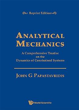 Analytical Mechanics : A Comprehensive Treatise On The Dynamics Of Constrained Systems