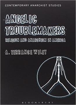 Angelic Troublemakers: Religion And Anarchism In America