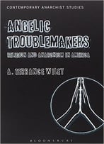 Angelic Troublemakers: Religion And Anarchism In America