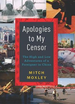 Apologies To My Censor: The High And Low Adventures Of A Foreigner In China