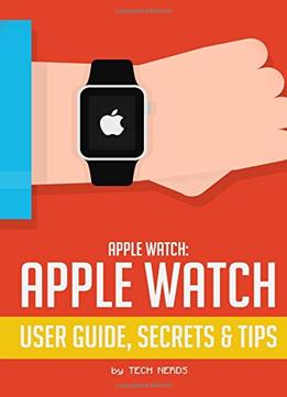 Apple Watch: Apple Watch User Guide, Secrets & Tips