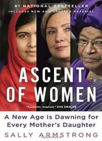 Ascent Of Women: A New Age Is Dawning For Every Mother’S Daughter