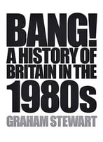 Bang! A History Of Britain In The 1980s