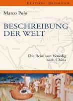 Beschreibung Der Welt: Die Reise Von Venedig Nach China 1271-1295